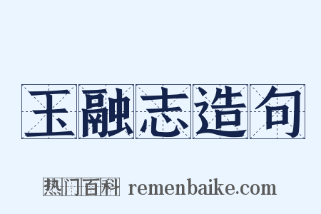 玉融志造句是什么意思的图片